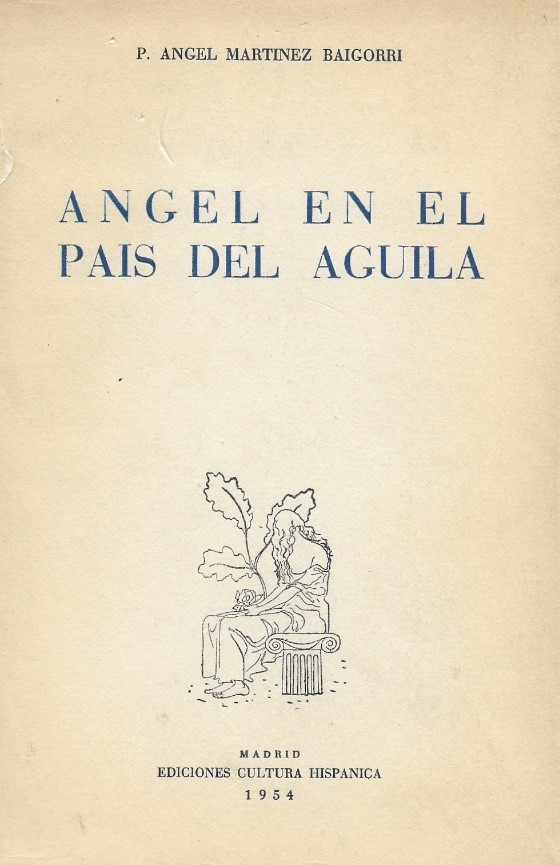 Cubierta del libro: P. Ángel Martínez Baigorri, Ángel en el País del Águila (Madrid, Ediciones Cultura Hispánica, 1954).